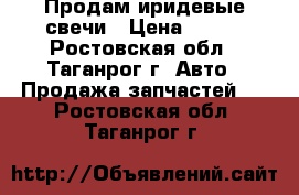 Продам иридевые свечи › Цена ­ 700 - Ростовская обл., Таганрог г. Авто » Продажа запчастей   . Ростовская обл.,Таганрог г.